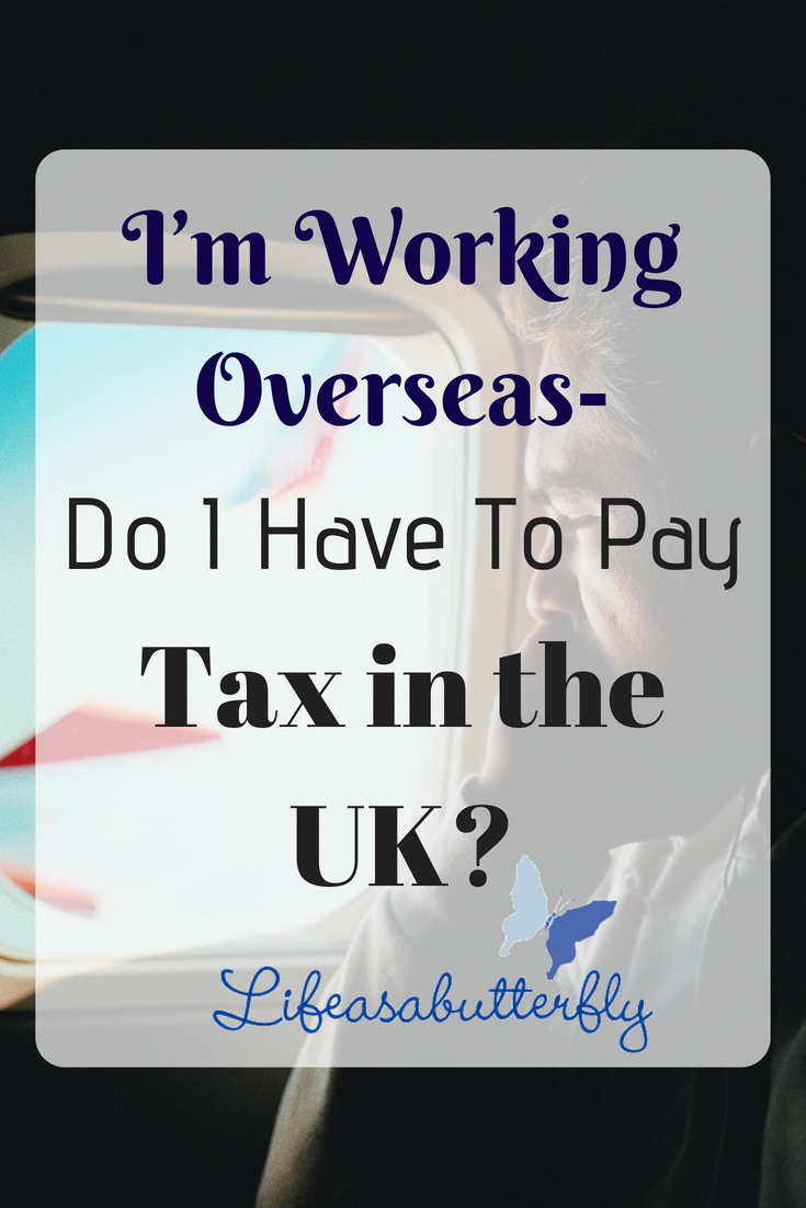 I’m Working Overseas- Do I Have To Pay Tax In The UK?